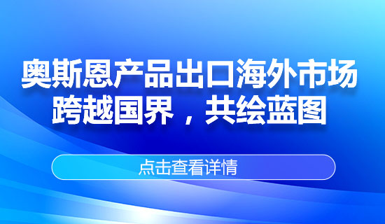 奧斯恩產品出口海外市場,跨越國界,共繪藍圖
